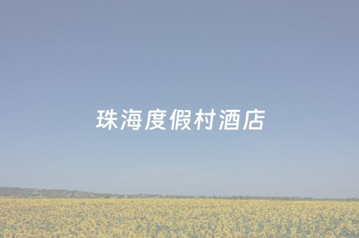 珠海度假村酒店（珠海度假村酒店星海楼前台电话）