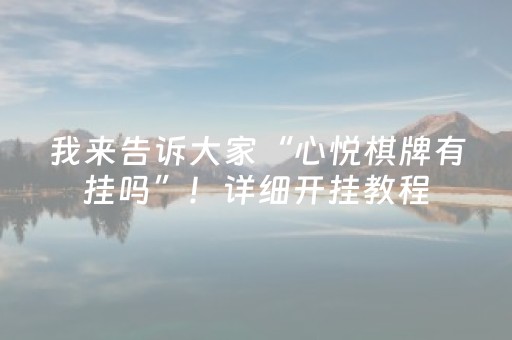 我来告诉大家“心悦棋牌有挂吗”！详细开挂教程（确实真的有挂)-知乎