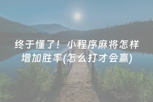 终于懂了！小程序麻将怎样增加胜率(怎么打才会赢)