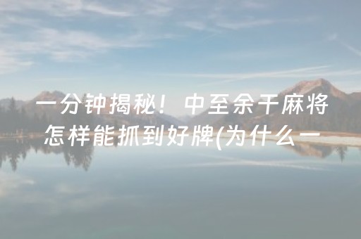 一分钟揭秘！中至余干麻将怎样能抓到好牌(为什么一直输)