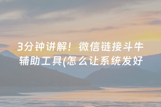 3分钟讲解！微信链接斗牛辅助工具(怎么让系统发好牌)