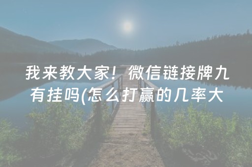 我来教大家！微信链接牌九有挂吗(怎么打赢的几率大)