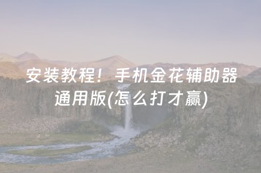 安装教程！手机金花辅助器通用版(怎么打才赢)