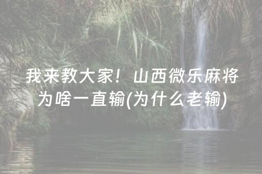 我来教大家！山西微乐麻将为啥一直输(为什么老输)