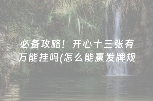 必备攻略！开心十三张有万能挂吗(怎么能赢发牌规律)