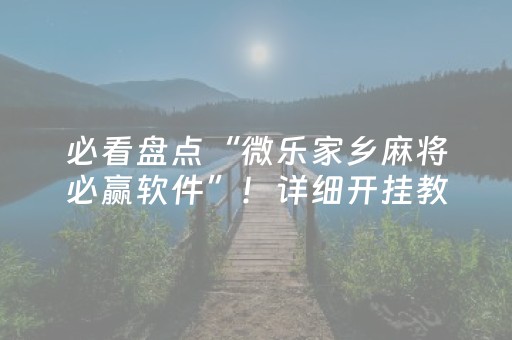 必看盘点“微乐家乡麻将必赢软件”！详细开挂教程（确实真的有挂)-知乎