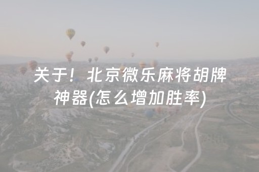 关于！北京微乐麻将胡牌神器(怎么增加胜率)