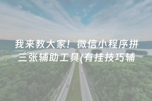 我来教大家！微信小程序拼三张辅助工具(有挂技巧辅助器)