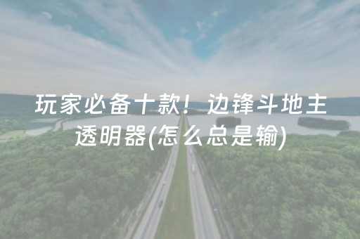 玩家必备十款！边锋斗地主透明器(怎么总是输)