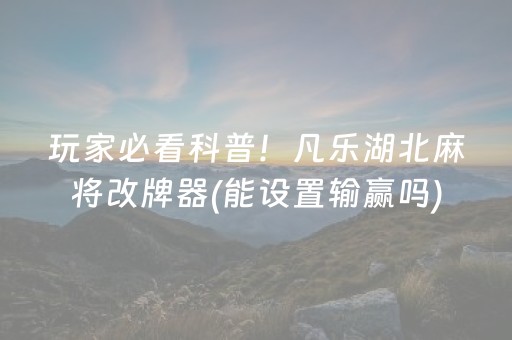 玩家必看科普！凡乐湖北麻将改牌器(能设置输赢吗)