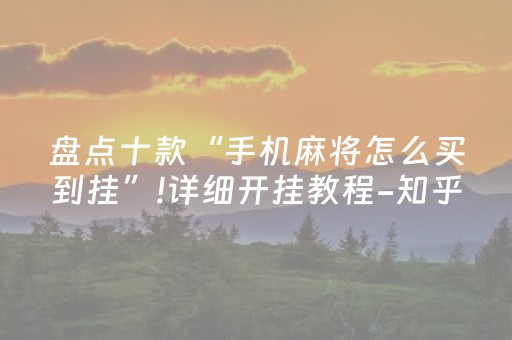 盘点十款“手机麻将怎么买到挂”!详细开挂教程-知乎