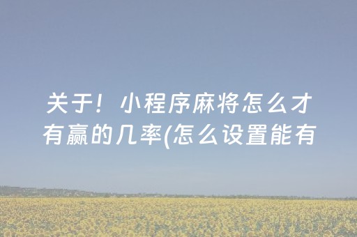 关于！小程序麻将怎么才有赢的几率(怎么设置能有好牌)