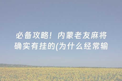 必备攻略！内蒙老友麻将确实有挂的(为什么经常输)