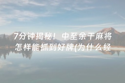 7分钟揭秘！中至余干麻将怎样能抓到好牌(为什么经常输)