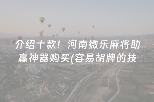 介绍十款！河南微乐麻将助赢神器购买(容易胡牌的技巧)