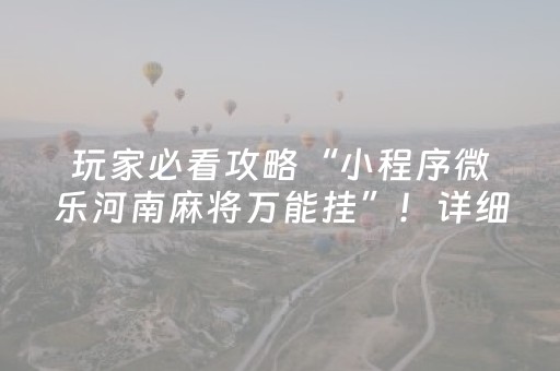 玩家必看攻略“小程序微乐河南麻将万能挂”！详细开挂教程（确实真的有挂)-知乎