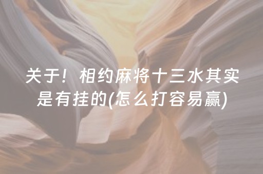 关于！相约麻将十三水其实是有挂的(怎么打容易赢)