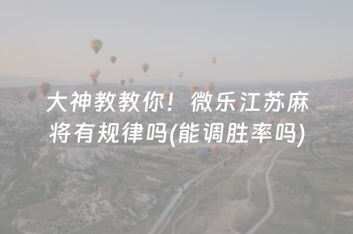 大神教教你！微乐江苏麻将有规律吗(能调胜率吗)