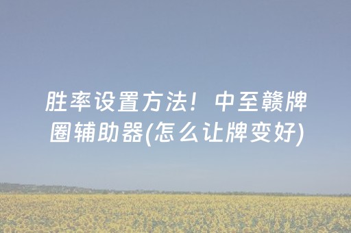 胜率设置方法！中至赣牌圈辅助器(怎么让牌变好)
