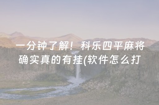 一分钟了解！科乐四平麻将确实真的有挂(软件怎么打赢)