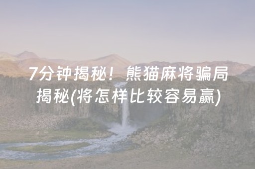 7分钟揭秘！熊猫麻将骗局揭秘(将怎样比较容易赢)