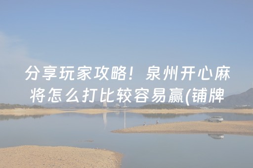 分享玩家攻略！泉州开心麻将怎么打比较容易赢(铺牌器购买)