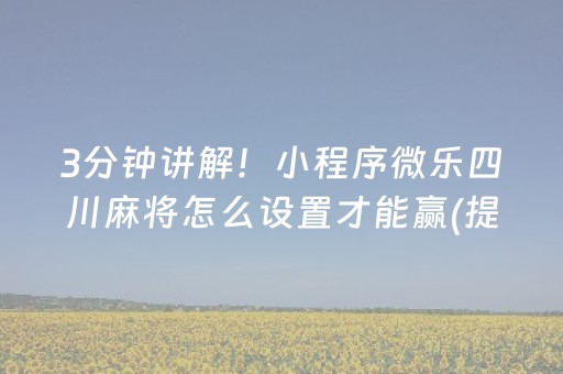 3分钟讲解！小程序微乐四川麻将怎么设置才能赢(提高胜率方法)