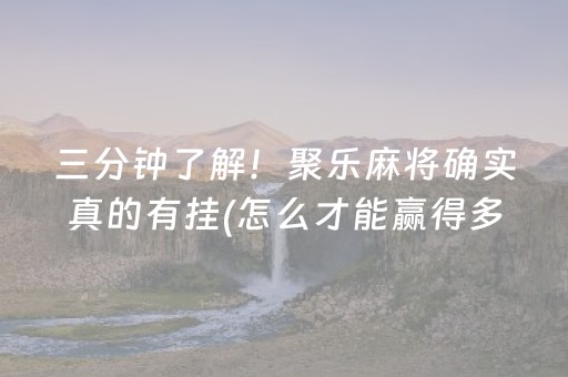 三分钟了解！聚乐麻将确实真的有挂(怎么才能赢得多)