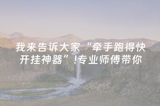 我来告诉大家“牵手跑得快开挂神器”!专业师傅带你一起了解（详细教程）-知乎