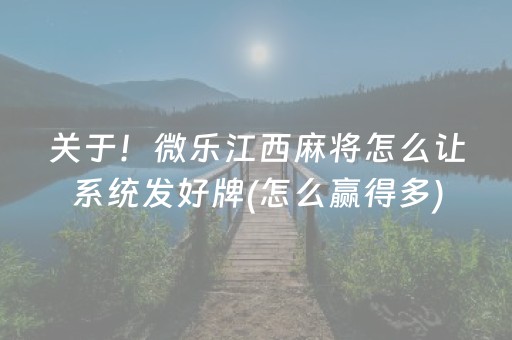 关于！微乐江西麻将怎么让系统发好牌(怎么赢得多)