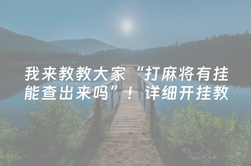 我来教教大家“打麻将有挂能查出来吗”！详细开挂教程（确实真的有挂)-知乎
