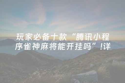 玩家必备十款“腾讯小程序雀神麻将能开挂吗”!详细开挂教程-知乎