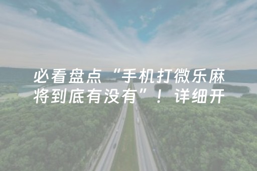 必看盘点“手机打微乐麻将到底有没有”！详细开挂教程（确实真的有挂)-知乎