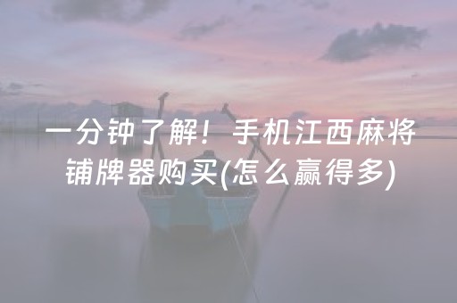 一分钟了解！手机江西麻将铺牌器购买(怎么赢得多)
