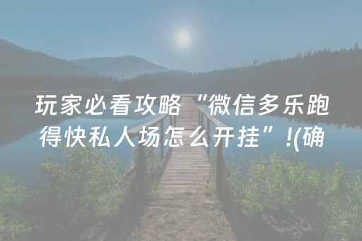 玩家必看攻略“微信多乐跑得快私人场怎么开挂”!(确实是有挂)-知乎