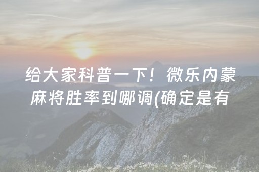 给大家科普一下！微乐内蒙麻将胜率到哪调(确定是有挂)