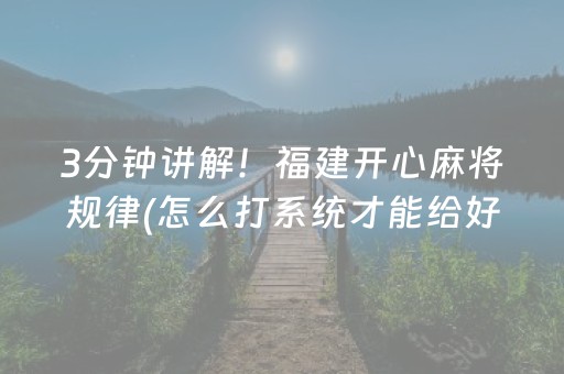 3分钟讲解！福建开心麻将规律(怎么打系统才能给好牌)