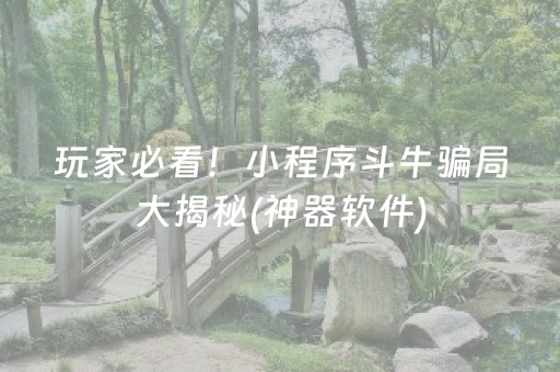 玩家必看！小程序斗牛骗局大揭秘(神器软件)