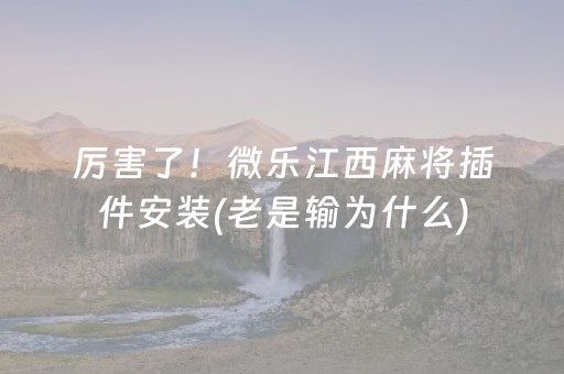 厉害了！微乐江西麻将插件安装(老是输为什么)