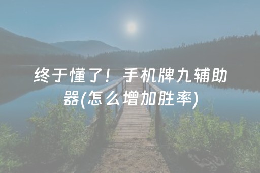 终于懂了！手机牌九辅助器(怎么增加胜率)