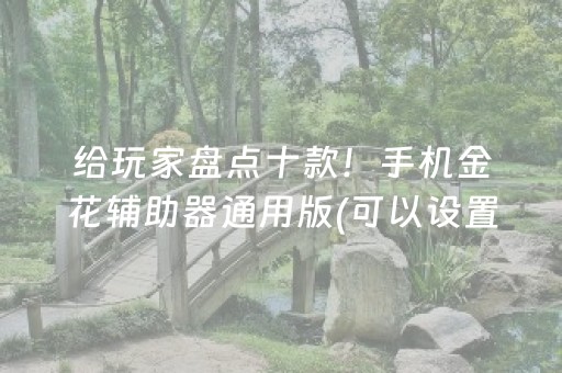 给玩家盘点十款！手机金花辅助器通用版(可以设置输赢吗)