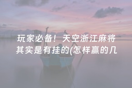 玩家必备！天空浙江麻将其实是有挂的(怎样赢的几率大)