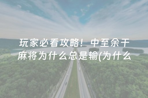 玩家必看攻略！中至余干麻将为什么总是输(为什么老是输)