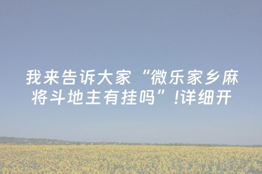 我来告诉大家“微乐家乡麻将斗地主有挂吗”!详细开挂教程-知乎
