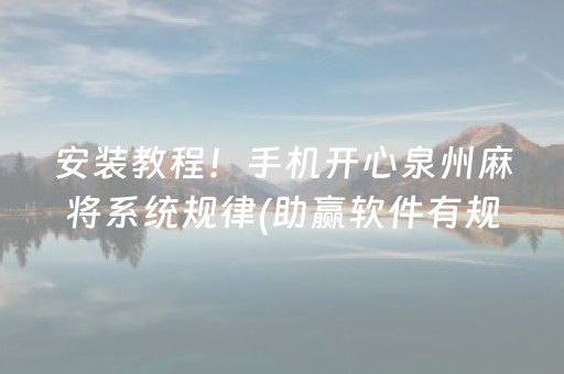 安装教程！手机开心泉州麻将系统规律(助赢软件有规律吗)