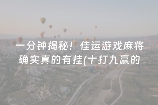 一分钟揭秘！佳运游戏麻将确实真的有挂(十打九赢的打法)