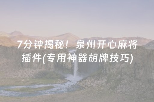 7分钟揭秘！泉州开心麻将插件(专用神器胡牌技巧)