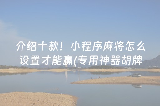 介绍十款！小程序麻将怎么设置才能赢(专用神器胡牌技巧)
