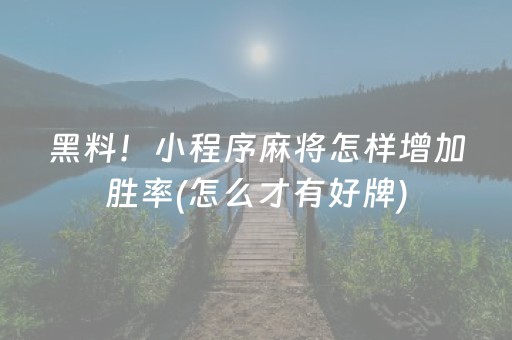 黑料！小程序麻将怎样增加胜率(怎么才有好牌)