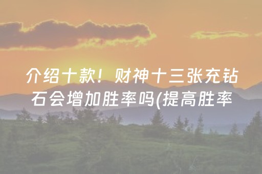 介绍十款！财神十三张充钻石会增加胜率吗(提高胜率软件)